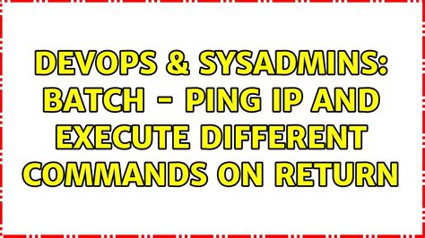 DevOps SysAdmins Batch Ping IP And Execute Different Commands On