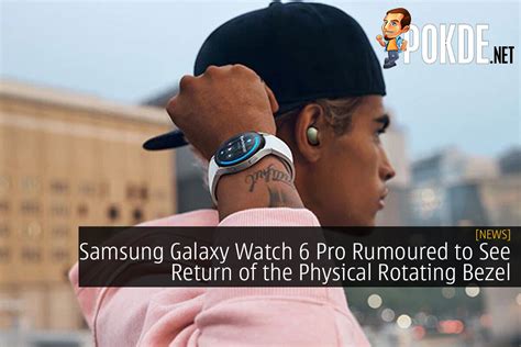 Samsung Galaxy Watch 6 Pro Rumoured To See Return Of The Physical ...