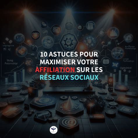 Astuces Pour Maximiser Votre Affiliation Sur Les R Seaux Sociaux