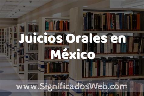 Concepto De Juicios Orales En México ️ Significado Y Definición