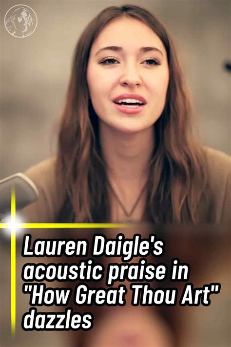 Lauren Daigle’s acoustic praise in “How Great Thou Art” dazzles - WWJD