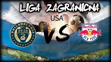 Liga Zagraniczna USA Philadelphia Union Vs New York Red Bulls 07 07