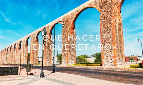 Qué Hacer En Querétaro Guía Completa De 2023 Be México