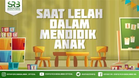 Saat Lelah Dalam Mendidik Anak Ustadz Dr Syafiq Riza Basalamah Ma