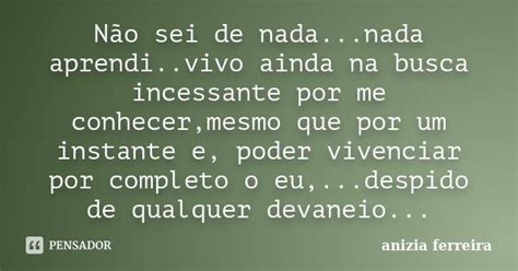 Não Sei De Nada Nada Aprendi Vivo Anizia Ferreira Pensador