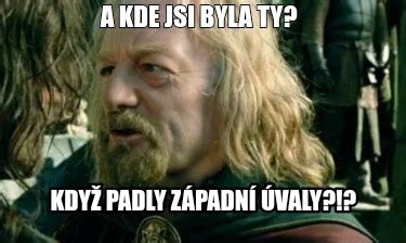 Meme Creator Funny A KDE JSI BYLA TY Když padly Západní Úvaly