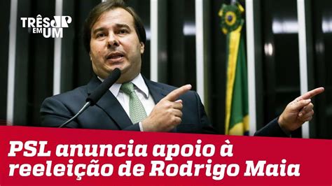 PSL anuncia apoio à reeleição de Rodrigo Maia para presidente da Câmara