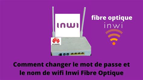 Comment Changer Le Mot De Passe Et Le Nom De Wifi Inwi Fibre Optique