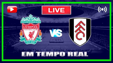 Liverpool X Fulham Ao Vivo Copa Da Inglaterra Acompanhamento Da