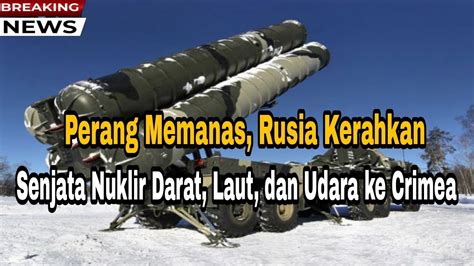 Rusia Mulai Kerahkan Senjata Nuklir Darat Laut Dan Udara Ke Crimea