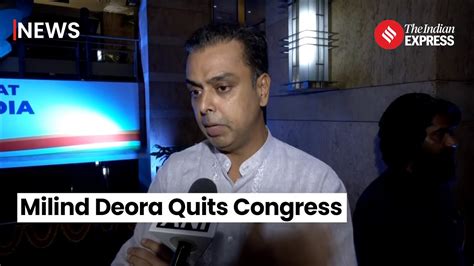 Milind Deora Resigns Milind Deora Quits Congress Ending 55 Year Old