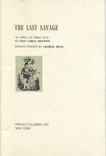 The Last Savage An Opera In Three Acts Libretto Gian Carlo Menotti