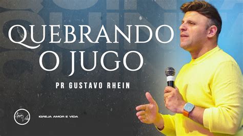 Quebrando O Jugo Pr Gustavo Rhein Igreja Amor E Vida YouTube