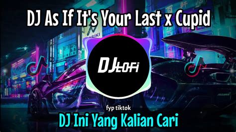 Dj As If Its Your Last X Cupid Remix Viral Tiktok 2023 Full Bass