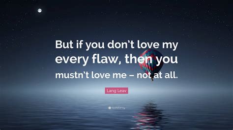 Lang Leav Quote: “But if you don’t love my every flaw, then you mustn’t
