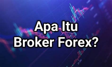 Penejelasan Apa Itu Broker Forex Dan Bagaimana Kerjanya