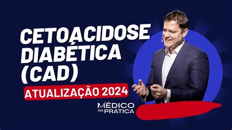 Cetoacidose Diabética CAD Atualização 2024 YouTube