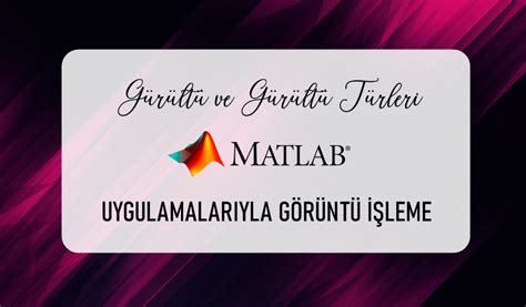 Gürültüve Gürültütürleri IPT matlab UYGULALALARIYLA GÜRÜNTÜİŞLeme 磐