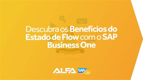 Benefícios do Estado Flow o SAP Business One ALFA ERP SAP Gold