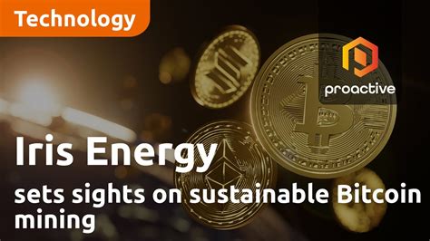 Iris Energy Sets Sights On Sustainable Bitcoin Mining Youtube