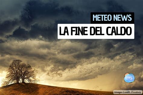 Meteo Fine Del Caldo Intenso La Previsione Di Giuliacci