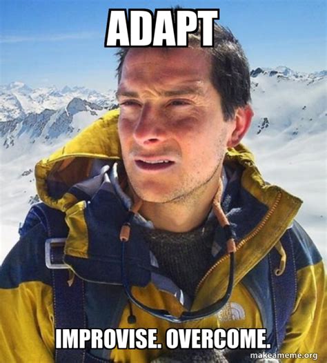 Adapt Improvise Overcome Bear Grylls Meme Generator