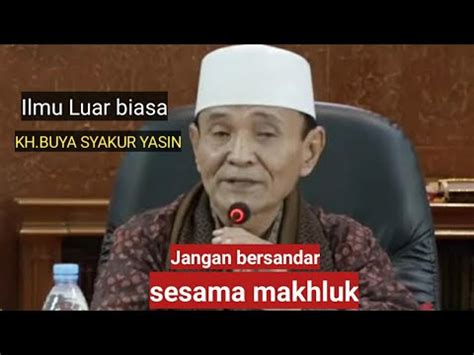 Ilmu Luar Biasa Dari KH BUYA SYAKUR YASIN Jangan Bersandar Pada Makhluk