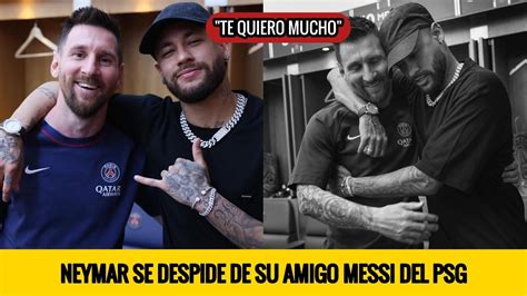 El Mensaje De Neymar Para Despedir A Su Amigo Leo Messi Del Psg Youtube