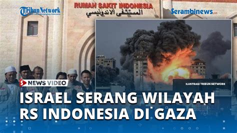 Israel Serang Kawasan Dekat Rumah Sakit Indonesia Di Gaza Jadi Sasaran