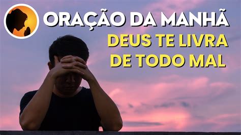 Ora O Da Manh Deus Te Livra De Todo Mal Youtube