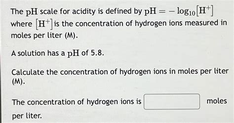 Solved The PH Scale For Acidity Is Defined By PH Log10 H Chegg