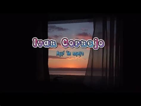 Iván Cornejo Aquí te espero letra YouTube