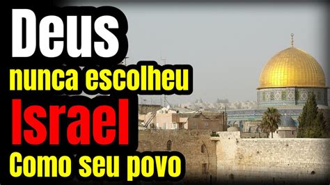 Israel Nunca Foi O Povo Escolhido De Deus YouTube