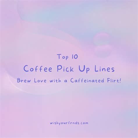 Top 10 Coffee Pick Up Lines Wish Your Friends