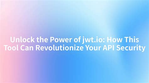 Unlock the Power of jwt.io: How This Tool Can Revolutionize Your API ...