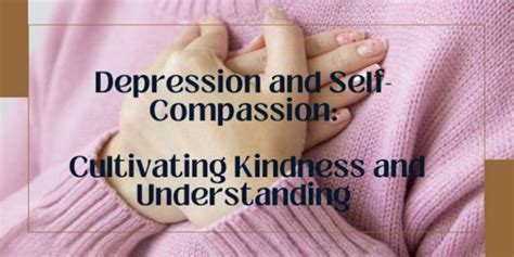 Depression And Self Compassion Cultivating Kindness And Understanding