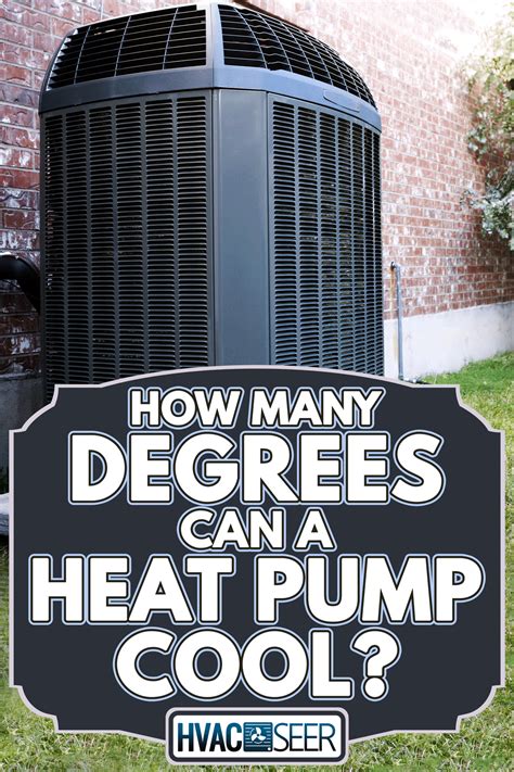 How Many Degrees Can A Heat Pump Cool? - HVACseer.com