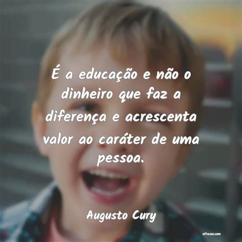 Frases de Augusto Cury - É a educação e não o dinhe