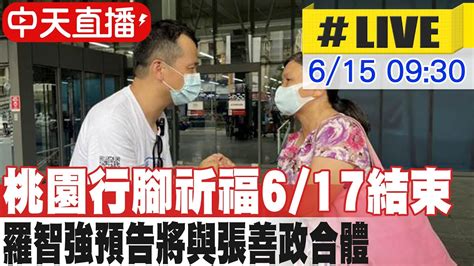 【中天直播 Live】桃園行腳祈福617結束 羅智強預告將與張善政合體 Ctinews 20220615 Youtube