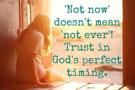 Not Now Doesn T Mean Not Ever Trust In God S Perfect Timing Trust God Perfect Timing