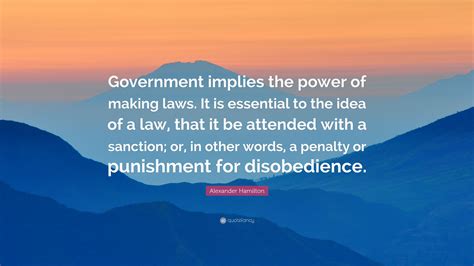 Alexander Hamilton Quote “government Implies The Power Of Making Laws It Is Essential To The