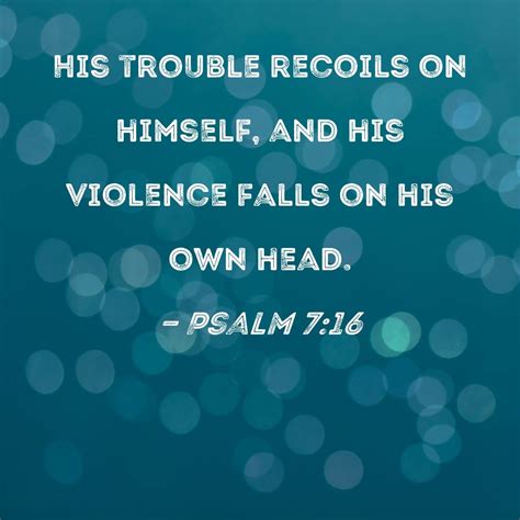 The trouble they make for others backfires on them. The violence they