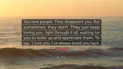 Courtney Maum Quote “you Love People They Disappoint You But Sometimes They Don’t They Just