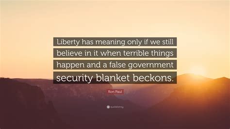 Ron Paul Quote: “Liberty has meaning only if we still believe in it