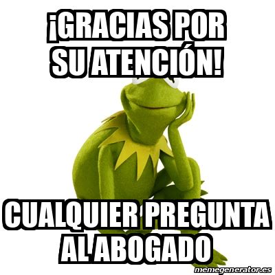 Meme Kermit The Frog Gracias Por Su Atenci N Cualquier Pregunta Al