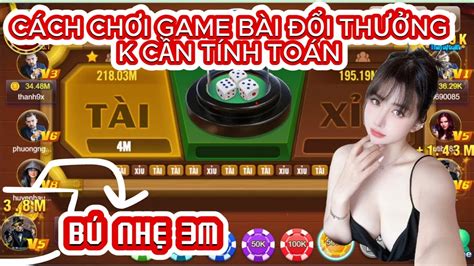 Cách Chơi Game Bài Đổi Thưởng Cực Chuẩn Bú Nhẹ 3M YouTube