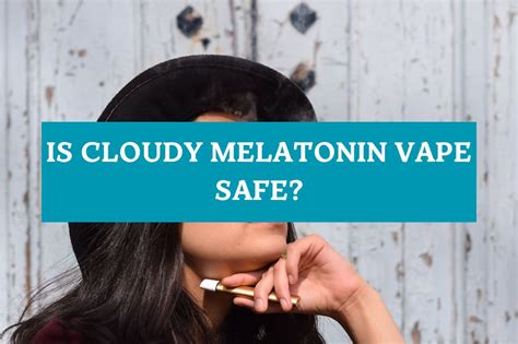 Is Cloudy Melatonin Vape Safe?