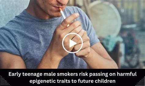 Early teenage male smokers risk passing on harmful epigenetic traits to future children