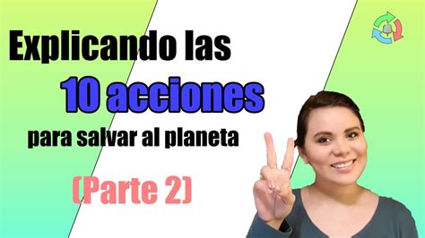 Explicando Las 10 Acciones Para Salvar Al Planeta Parte2 Decisiones