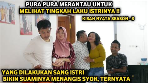 KISAH NYATA 3 PURA PURA MERANTAU UNTUK MELIHAT TINGKAH LAKU ISTRINYA